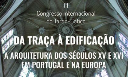 III Congreso Internacional del Tardogótico: De la traza a la edificación: la arquitectura de los siglos XV y XVI en Portugal y Europa. 20 al 22 de noviembre de 2017.